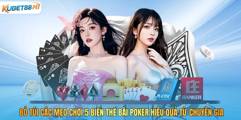 Bỏ túi các mẹo chơi 5 biến thể bài Poker hiệu quả từ chuyên gia