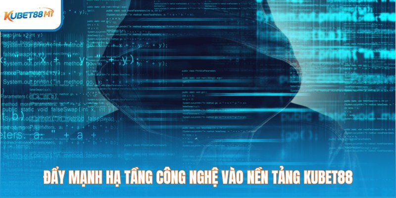 Đẩy mạnh hạ tầng công nghệ vào nền tảng Kubet88 M1
