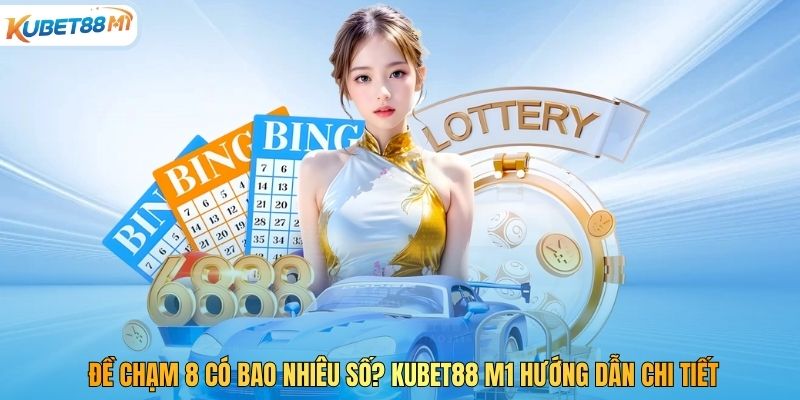 Đề Chạm 8 Có Bao Nhiêu Số? Kubet88 M1 Hướng Dẫn Chi Tiết