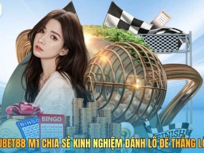 Kubet88 M1 Chia Sẻ Kinh Nghiệm Đánh Lô Đề Thắng Lớn 