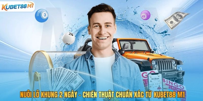 Nuôi Lô Khung 2 Ngày – Chiến Thuật Chuẩn Xác Từ Kubet88 M1