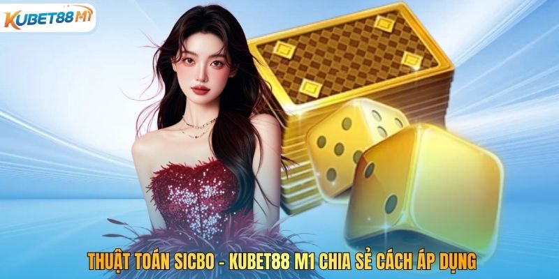 Thuật Toán Sicbo - Kubet88 M1 Chia Sẻ Cách Áp Dụng
