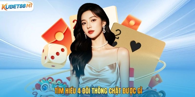 Tìm hiểu 4 đôi thông chặt được gì