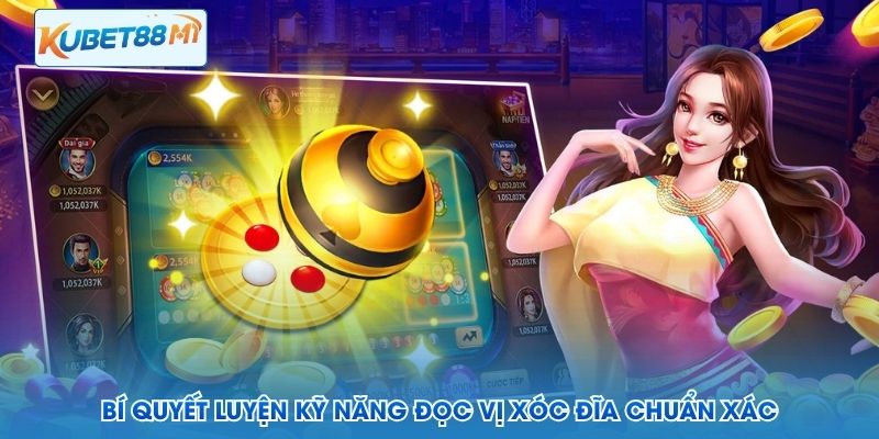 Bí quyết luyện kỹ năng đọc vị xóc đĩa chuẩn xác