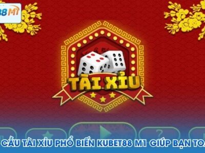 Các Loại Cầu Tài Xỉu Phổ Biến Kubet88 M1 Giúp Bạn Toàn Thắng