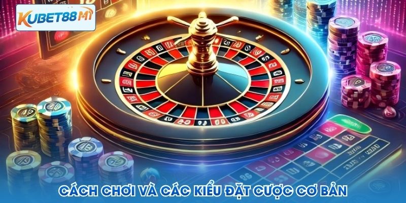 Cách chơi và các kiểu đặt cược cơ bản