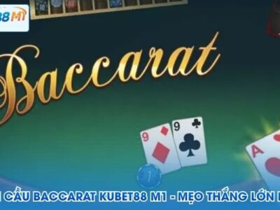 Cách Soi Cầu Baccarat Kubet88 M1 - Mẹo Thắng Lớn Mỗi Ngày