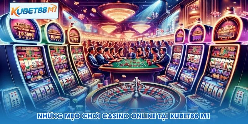 Những mẹo chơi Casino online tại Kubet88 M1