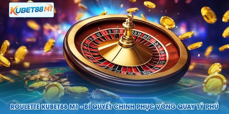Roulette Kubet88 M1 - Bí Quyết Chinh Phục Vòng Quay Tỷ Phú
