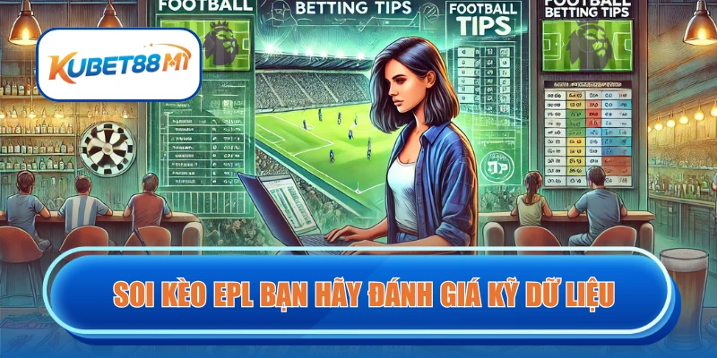 Soi kèo EPL cần phân tích kỹ từng thông tin