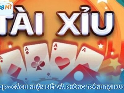 Tài Xỉu Bịp - Cách Nhận Biết Và Phòng Tránh Tại Kubet88 M1