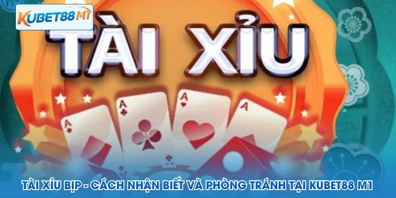 Tài Xỉu Bịp - Cách Nhận Biết Và Phòng Tránh Tại Kubet88 M1