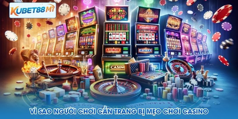 Vì sao người chơi cần trang bị mẹo chơi Casino